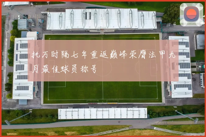 托万时隔七年重返巅峰荣膺法甲九月最佳球员称号