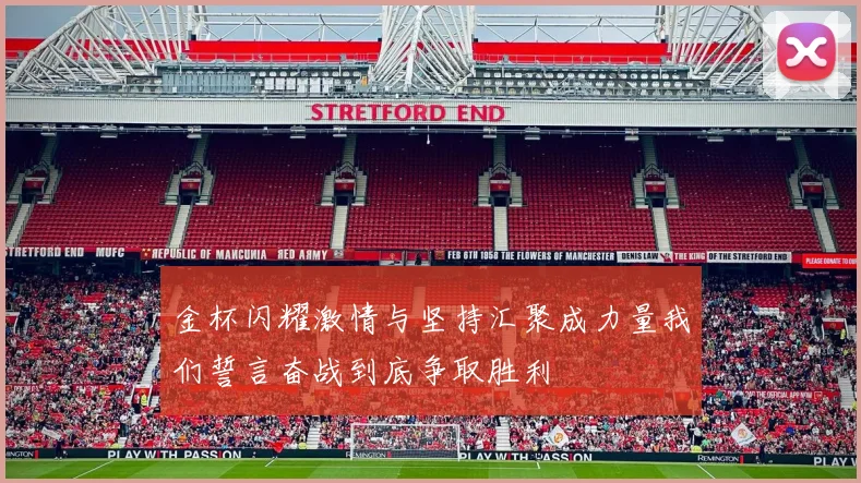 金杯闪耀激情与坚持汇聚成力量我们誓言奋战到底争取胜利