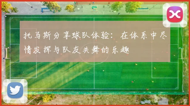 托马斯分享球队体验：在体系中尽情发挥与队友共舞的乐趣